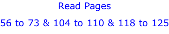 Read Pages 56 to 73 & 104 to 110 & 118 to 125